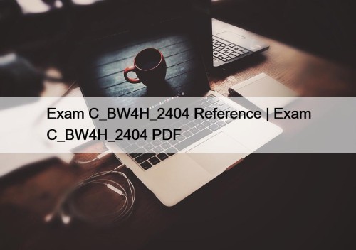 Exam C_BW4H_2404 Reference | Exam C_BW4H_2404 PDF