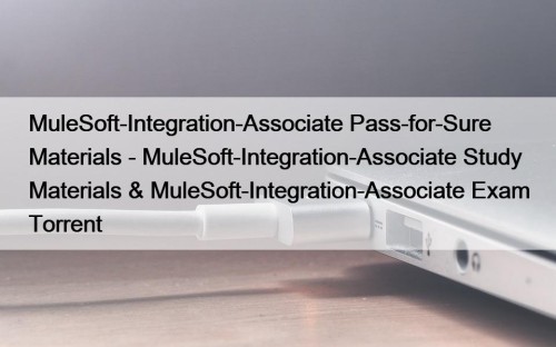 MuleSoft-Integration-Associate Pass-for-Sure Materials - MuleSoft-Integration-Associate Study Materials & ...
