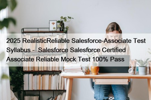 2025 RealisticReliable Salesforce-Associate Test Syllabus - Salesforce Salesforce ...