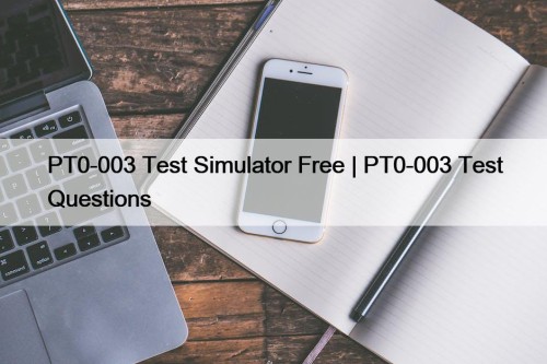 PT0-003 Test Simulator Free | PT0-003 Test Questions
